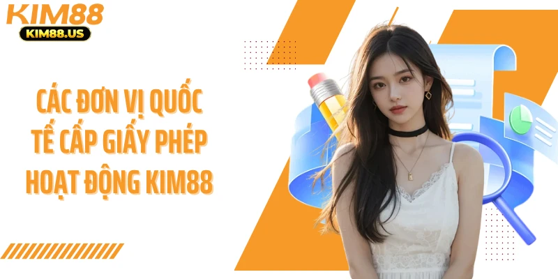 Các đơn vị quốc tế cấp giấy phép hoạt động KIM88