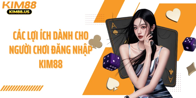 Các lợi ích dành cho người chơi đăng nhập KIM88