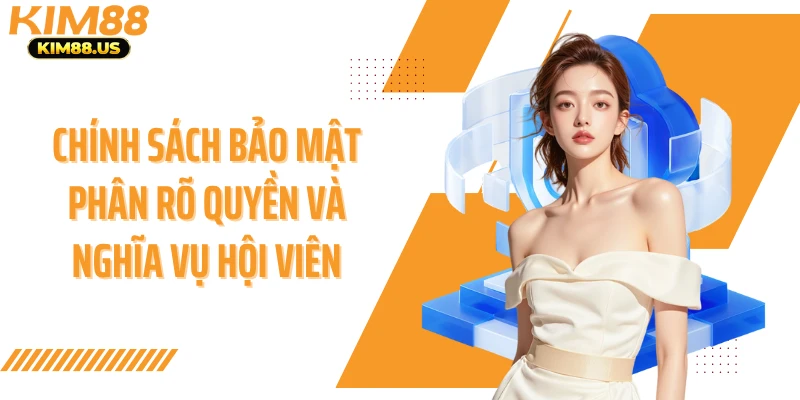 Chính sách bảo mật phân rõ quyền và nghĩa vụ hội viên
