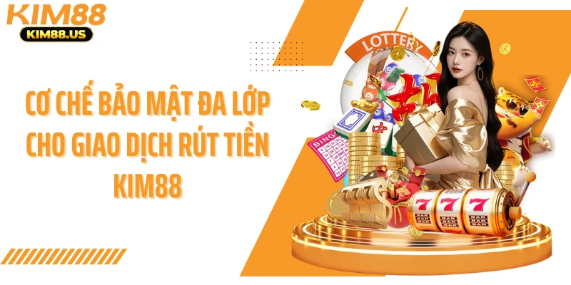 Cơ chế bảo mật đa lớp cho giao dịch rút tiền Kim88