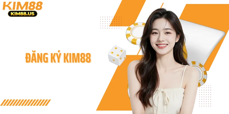 Đăng Ký KIM88 - Lập Nick Với Điều Khoản Minh Bạch