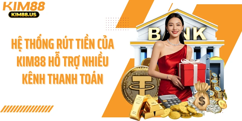 Hệ thống rút tiền của KIM88 hỗ trợ nhiều kênh thanh toán