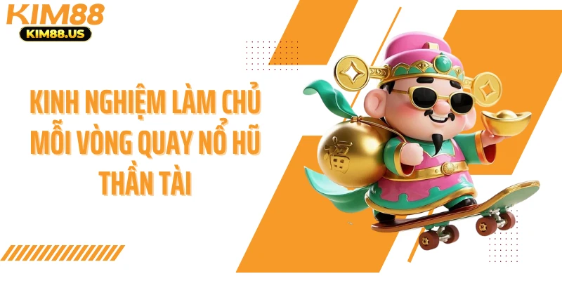 Kinh nghiệm làm chủ mỗi vòng quay nổ hũ thần tài