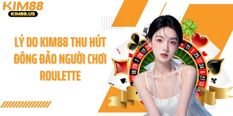 Lý do KIM88 thu hút đông đảo người chơi roulette