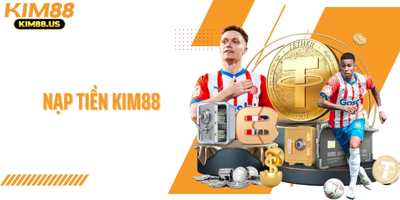 Nạp Tiền KIM88 - Giao Dịch Bảo Mật Cùng Ưu Đãi Hời
