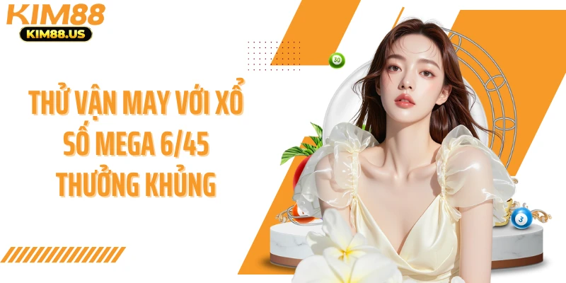 Thử vận may với xổ số mega 6/45 thưởng khủng