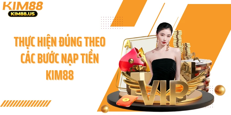 Thực hiện đúng theo các bước nạp tiền Kim88