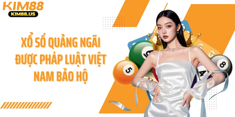 Xổ số Quảng Ngãi được pháp luật Việt Nam bảo hộ
